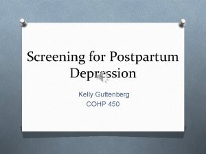 Screening for Postpartum Depression Kelly Guttenberg COHP 450