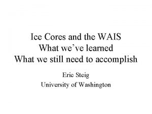 Ice Cores and the WAIS What weve learned