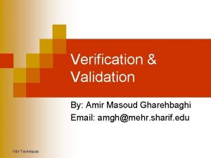Verification Validation By Amir Masoud Gharehbaghi Email amghmehr
