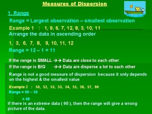 Measures of Dispersion 1 Range Largest observation smallest