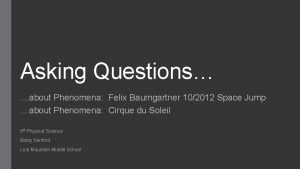 Asking Questions about Phenomena Felix Baumgartner 102012 Space