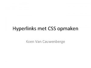 Hyperlinks met CSS opmaken Koen Van Cauwenberge In