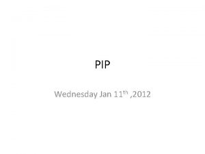 PIP Wednesday Jan 11 th 2012 11112 Agenda