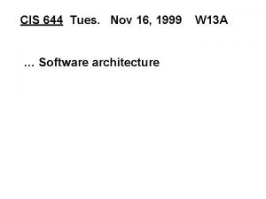CIS 644 Tues Nov 16 1999 Software architecture