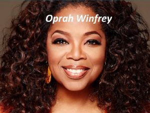 Oprah Winfrey early life Her career Wealth Most