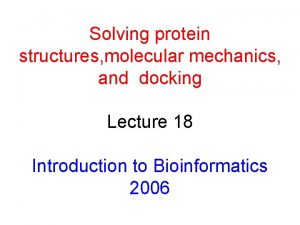 Solving protein structures molecular mechanics and docking Lecture
