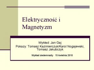 Elektryczno i Magnetyzm Wykad Jan Gaj Pokazy Tomasz