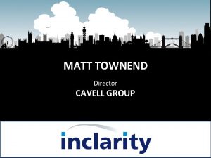 MATT TOWNEND Director CAVELL GROUP The Cavell Group
