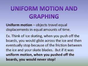 Uniform motion objects travel equal displacements in equal
