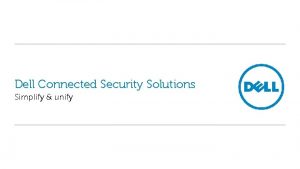 Dell Connected Security Solutions Simplify unify Trends force