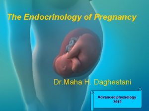 The Endocrinology of Pregnancy Dr Maha H Daghestani
