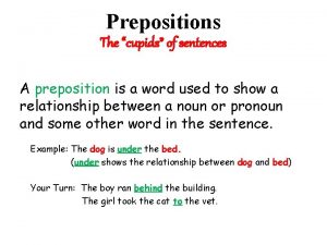 Prepositions The cupids of sentences A preposition is