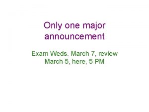 Only one major announcement Exam Weds March 7