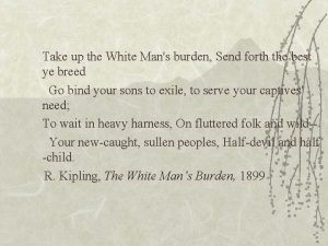 Take up the White Mans burden Send forth