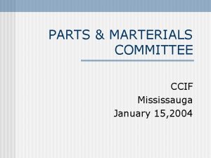 PARTS MARTERIALS COMMITTEE CCIF Mississauga January 15 2004