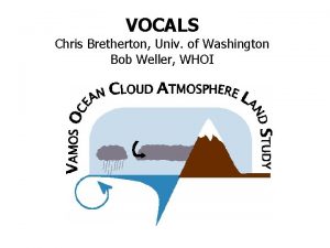 VOCALS Chris Bretherton Univ of Washington Bob Weller