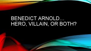 BENEDICT ARNOLD HERO VILLAIN OR BOTH IS BENEDICT