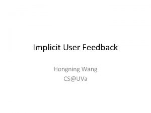 Implicit User Feedback Hongning Wang CSUVa What we