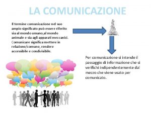 LA COMUNICAZIONE Il termine comunicazione nel suo ampio