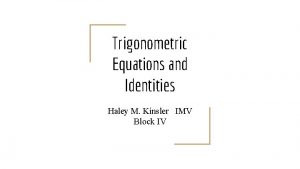 Trigonometric Equations and Identities Haley M Kinsler IMV