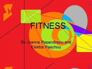 FITNESS By Joanna Papandreou and Elektra Paschou WHAT