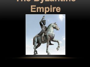 The Byzantine Empire The Byzantine Empire 340 1453