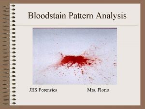 Bloodstain Pattern Analysis JHS Forensics Mrs Florio What