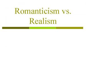 Romanticism vs Realism Romanticism Reaction against Enlightenment bc