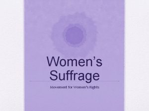 Womens Suffrage Movement for Womens Rights How would