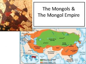 The Mongols The Mongol Empire I Beginnings Mongol