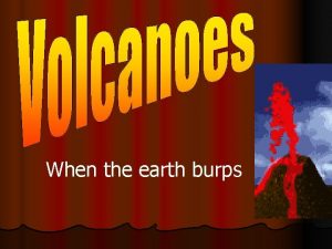 When the earth burps Volcano parts Volcanism l