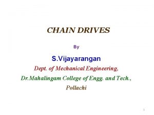 CHAIN DRIVES By S Vijayarangan Dept of Mechanical