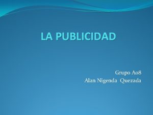 LA PUBLICIDAD Grupo A 08 Alan Nigenda Quezada