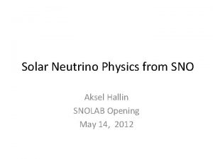 Solar Neutrino Physics from SNO Aksel Hallin SNOLAB