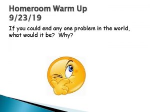 Homeroom Warm Up 92319 If you could end