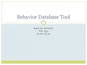 Behavior Database Tool MEGAN MEADE TIE 533 JUNE