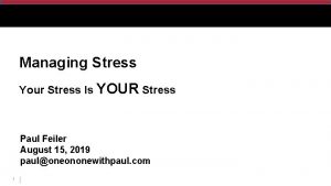 Managing Stress Your Stress Is YOUR Stress Paul