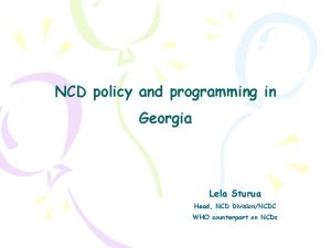 NCD policy and programming in Georgia Lela Sturua