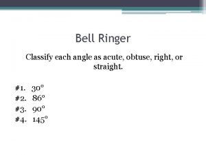 Bell Ringer Classify each angle as acute obtuse