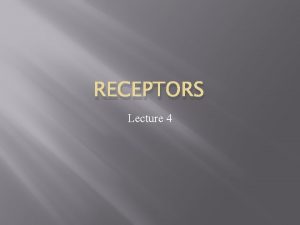 RECEPTORS Lecture 4 Topics Cell surface receptors Chemical