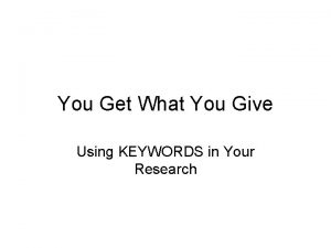 You Get What You Give Using KEYWORDS in