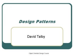 Design Patterns David Talby Object Oriented Design Course