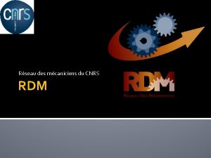 Rseau des mcaniciens du CNRS RDM Le RDM