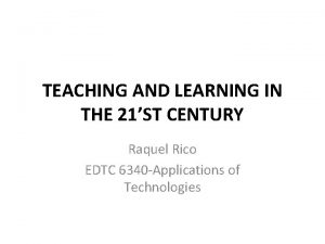 TEACHING AND LEARNING IN THE 21ST CENTURY Raquel