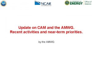 Update on CAM and the AMWG Recent activities