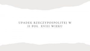 UPADEK RZECZYPOSPOLITEJ W II PO XVIII WIEKU SYTUACJA