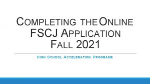 COMPLETING THE ONLINE FSCJ APPLICATION FALL 2021 H
