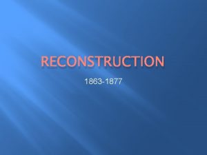 RECONSTRUCTION 1863 1877 Frederick Douglass 1882 Though slavery