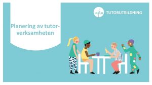 TUTORUTBILDNING Planering av tutorverksamheten Utbildningens syfte Frst att