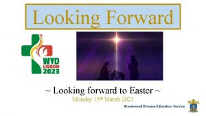 Looking Forward Looking forward to Easter Monday 15